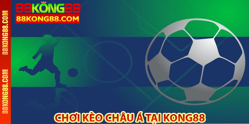 Chơi kèo châu Á tại Kong88 – Những điều cần lưu ý